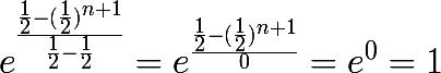 \huge e^{\frac{\frac{1}{2}-(\frac{1}{2})^{n+1}}{\frac{1}{2}-\frac{1}{2}}} = e^{\frac{\frac{1}{2}-(\frac{1}{2})^{n+1}}{0}} = e^0 = 1